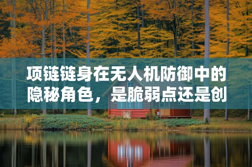项链链身在无人机防御中的隐秘角色，是脆弱点还是创新防线？