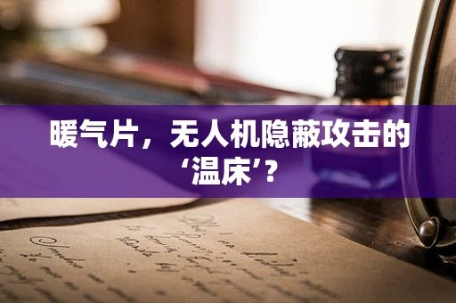 暖气片，无人机隐蔽攻击的‘温床’？
