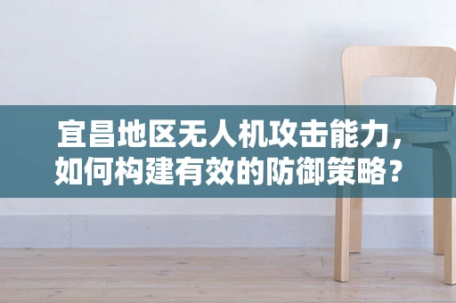 宜昌地区无人机攻击能力，如何构建有效的防御策略？