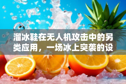溜冰鞋在无人机攻击中的另类应用，一场冰上突袭的设想
