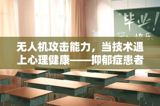 无人机攻击能力，当技术遇上心理健康——抑郁症患者的潜在威胁？