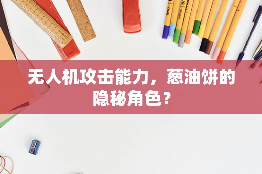 无人机攻击能力，葱油饼的隐秘角色？