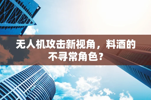 无人机攻击新视角，料酒的不寻常角色？