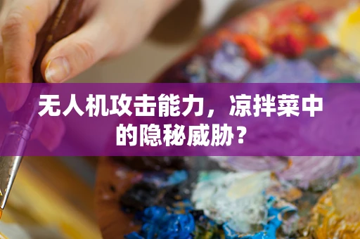 无人机攻击能力，凉拌菜中的隐秘威胁？