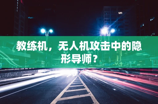 教练机，无人机攻击中的隐形导师？
