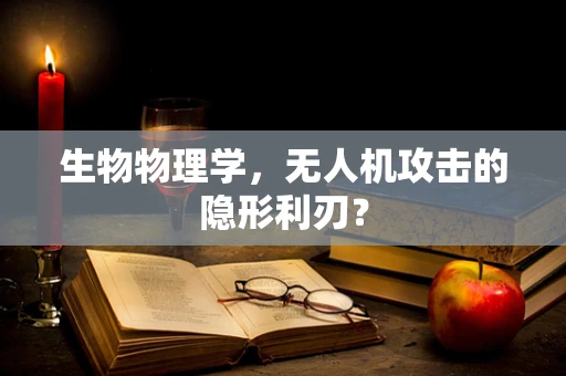 生物物理学，无人机攻击的隐形利刃？