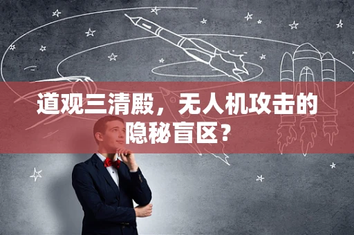 道观三清殿，无人机攻击的隐秘盲区？