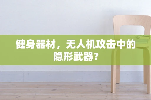 健身器材，无人机攻击中的隐形武器？