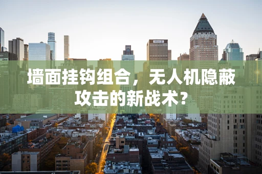 墙面挂钩组合，无人机隐蔽攻击的新战术？