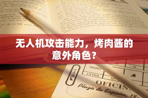 无人机攻击能力，烤肉酱的意外角色？