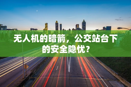 无人机的暗箭，公交站台下的安全隐忧？