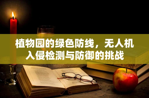 植物园的绿色防线，无人机入侵检测与防御的挑战
