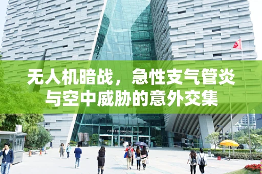 无人机暗战，急性支气管炎与空中威胁的意外交集
