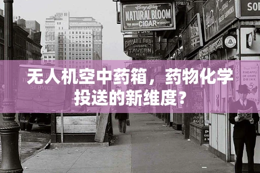 无人机空中药箱，药物化学投送的新维度？