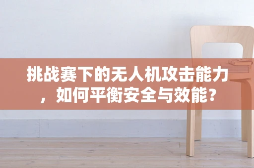 挑战赛下的无人机攻击能力，如何平衡安全与效能？