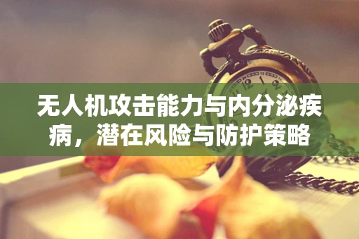 无人机攻击能力与内分泌疾病，潜在风险与防护策略