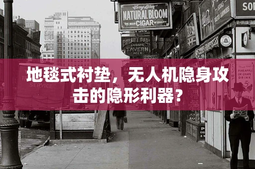 地毯式衬垫，无人机隐身攻击的隐形利器？