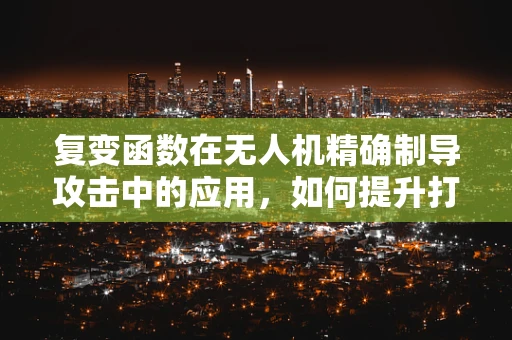 复变函数在无人机精确制导攻击中的应用，如何提升打击精度？