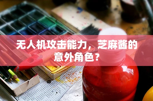 无人机攻击能力，芝麻酱的意外角色？