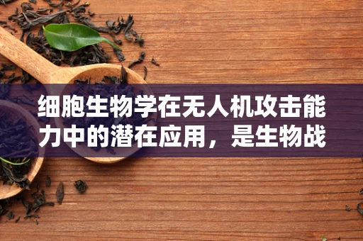 细胞生物学在无人机攻击能力中的潜在应用，是生物战的新前线吗？