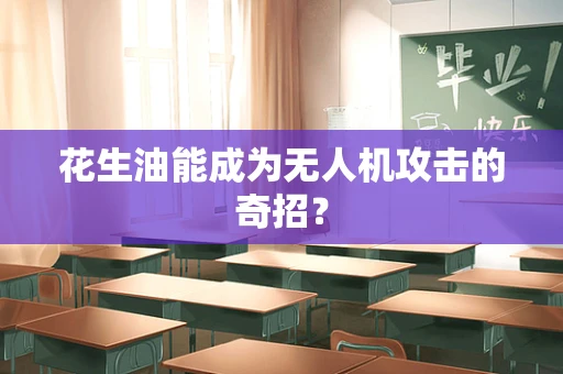 花生油能成为无人机攻击的奇招？