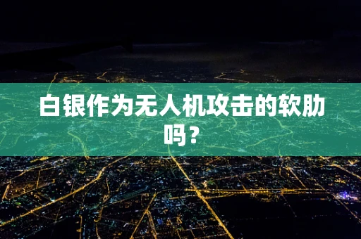 白银作为无人机攻击的软肋吗？