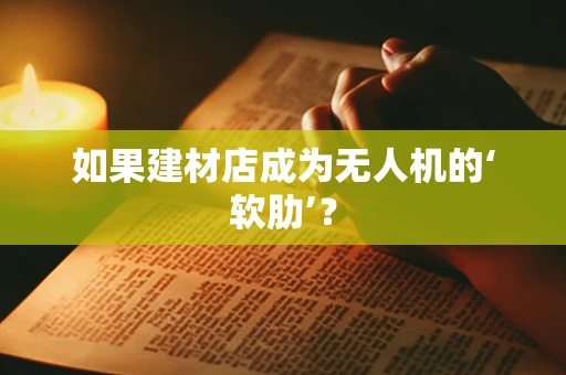 如果建材店成为无人机的‘软肋’？