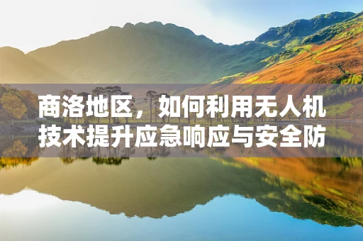 商洛地区，如何利用无人机技术提升应急响应与安全防御能力？