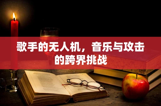 歌手的无人机，音乐与攻击的跨界挑战