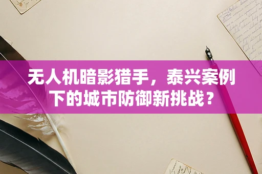 无人机暗影猎手，泰兴案例下的城市防御新挑战？