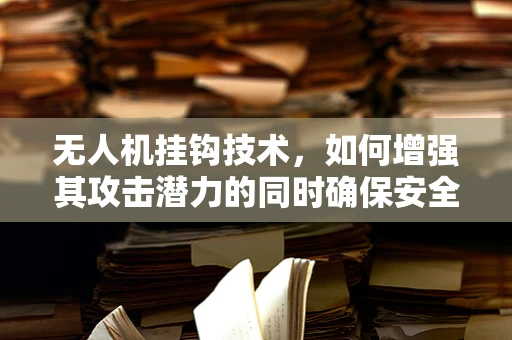 无人机挂钩技术，如何增强其攻击潜力的同时确保安全？