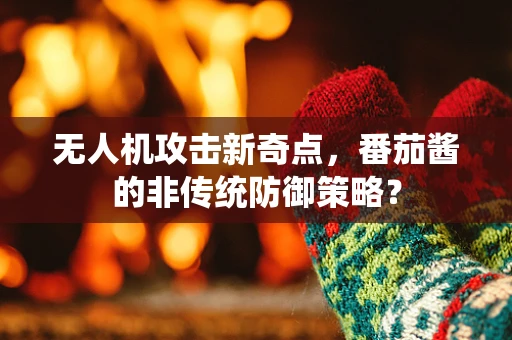 无人机攻击新奇点，番茄酱的非传统防御策略？