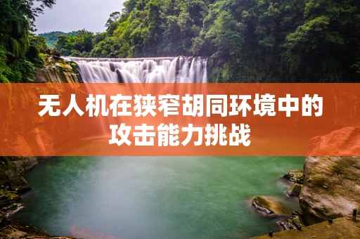 无人机在狭窄胡同环境中的攻击能力挑战