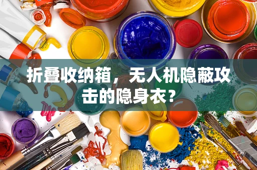 折叠收纳箱，无人机隐蔽攻击的隐身衣？