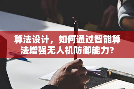 算法设计，如何通过智能算法增强无人机防御能力？