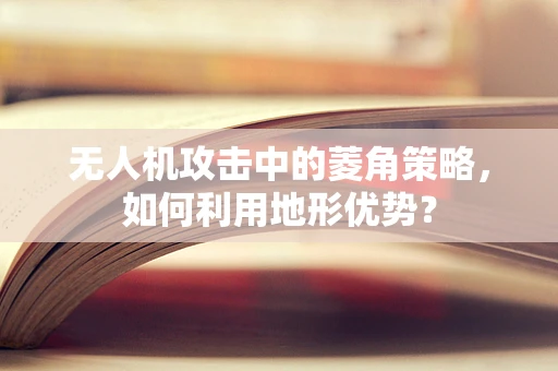 无人机攻击中的菱角策略，如何利用地形优势？
