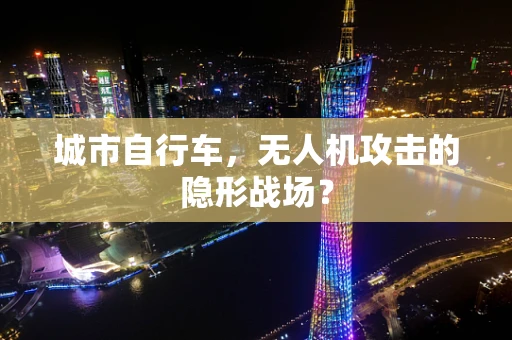 城市自行车，无人机攻击的隐形战场？