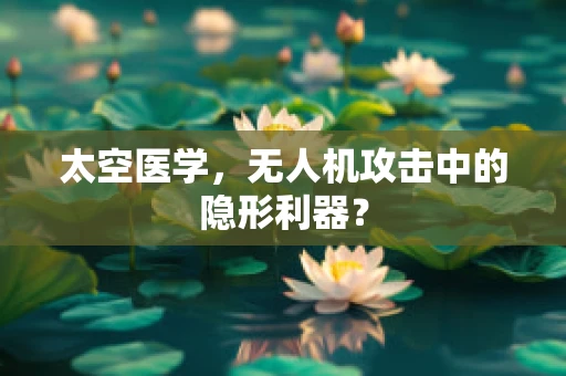 太空医学，无人机攻击中的隐形利器？