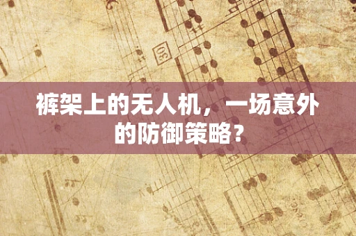 裤架上的无人机，一场意外的防御策略？