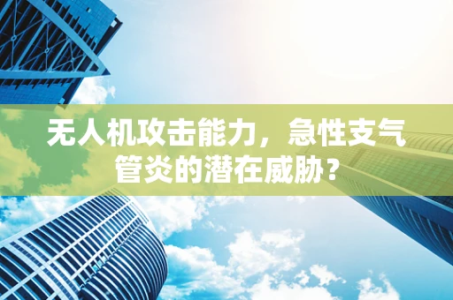 无人机攻击能力，急性支气管炎的潜在威胁？