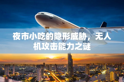 夜市小吃的隐形威胁，无人机攻击能力之谜