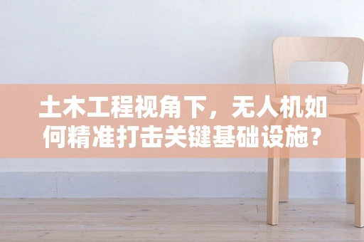 土木工程视角下，无人机如何精准打击关键基础设施？