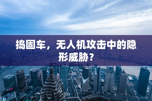捣固车，无人机攻击中的隐形威胁？
