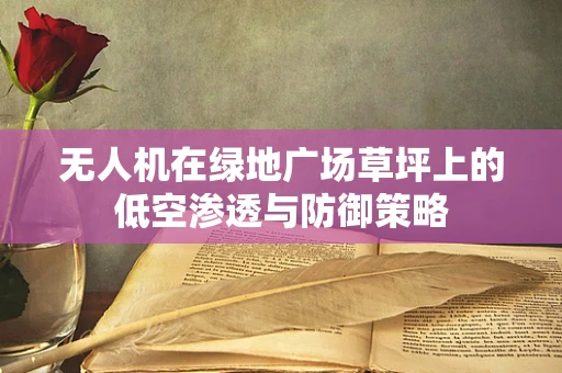 无人机在绿地广场草坪上的低空渗透与防御策略