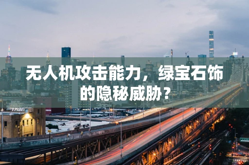 无人机攻击能力，绿宝石饰的隐秘威胁？