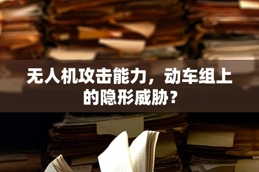 无人机攻击能力，动车组上的隐形威胁？