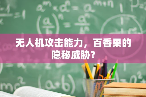 无人机攻击能力，百香果的隐秘威胁？
