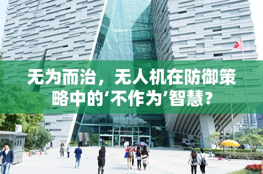 无为而治，无人机在防御策略中的‘不作为’智慧？