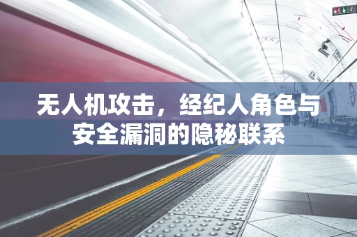无人机攻击，经纪人角色与安全漏洞的隐秘联系