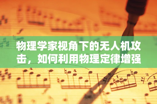 物理学家视角下的无人机攻击，如何利用物理定律增强防御？